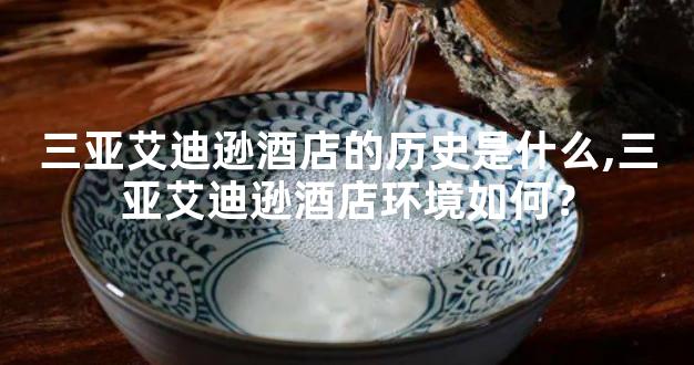 三亚艾迪逊酒店的历史是什么,三亚艾迪逊酒店环境如何？