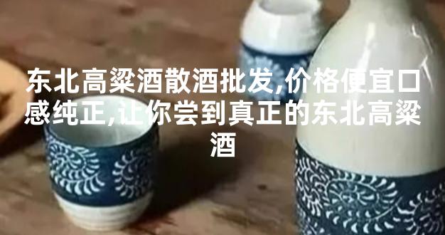 东北高粱酒散酒批发,价格便宜口感纯正,让你尝到真正的东北高粱酒