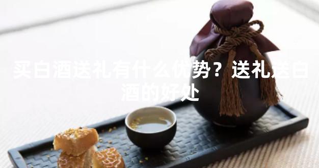 买白酒送礼有什么优势？送礼送白酒的好处