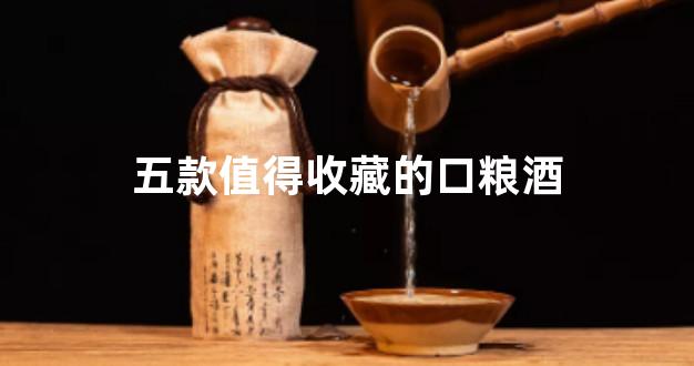 五款值得收藏的口粮酒