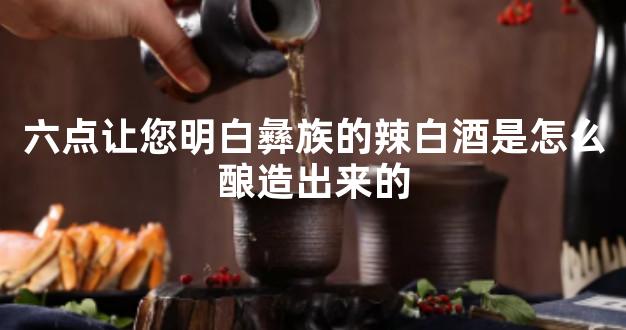 六点让您明白彝族的辣白酒是怎么酿造出来的