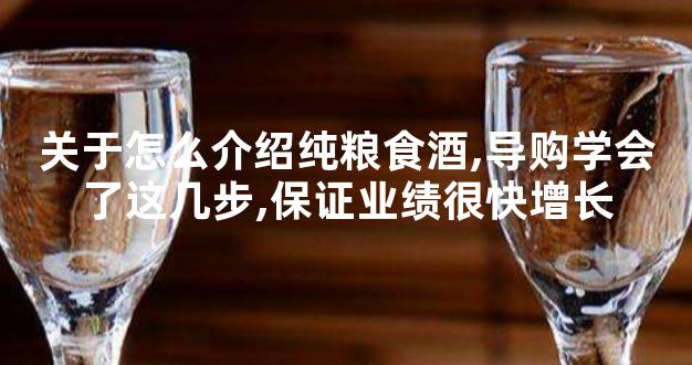 关于怎么介绍纯粮食酒,导购学会了这几步,保证业绩很快增长