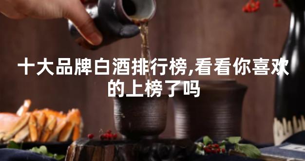 十大品牌白酒排行榜,看看你喜欢的上榜了吗