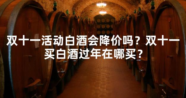 双十一活动白酒会降价吗？双十一买白酒过年在哪买？