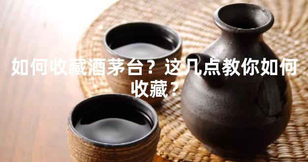 如何收藏酒茅台？这几点教你如何收藏？