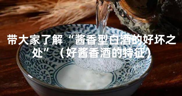 带大家了解“酱香型白酒的好坏之处”（好酱香酒的特征）