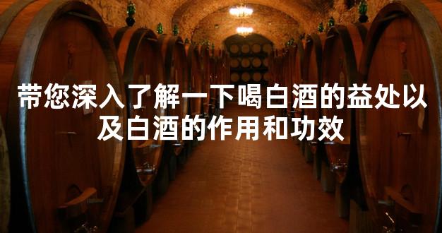 带您深入了解一下喝白酒的益处以及白酒的作用和功效