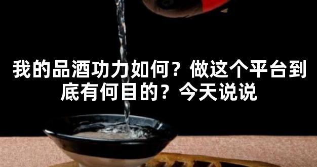 我的品酒功力如何？做这个平台到底有何目的？今天说说