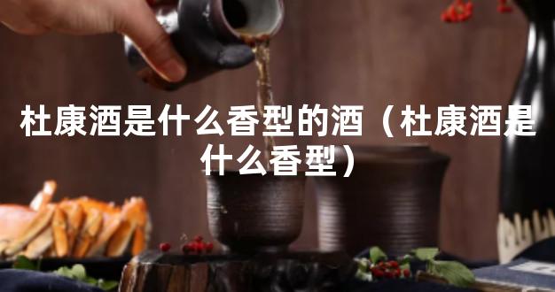 杜康酒是什么香型的酒（杜康酒是什么香型）