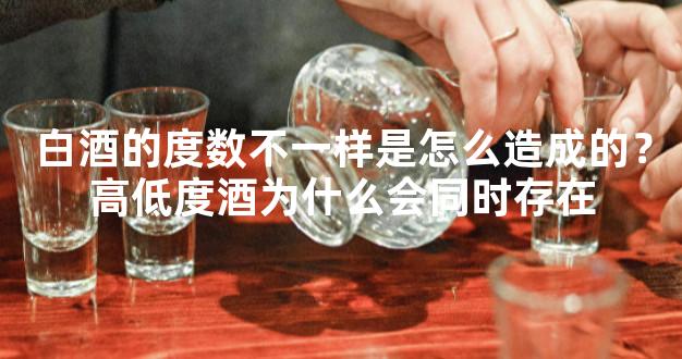 白酒的度数不一样是怎么造成的？高低度酒为什么会同时存在