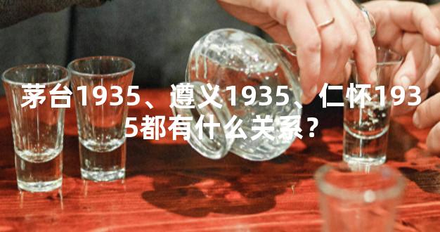 茅台1935、遵义1935、仁怀1935都有什么关系？