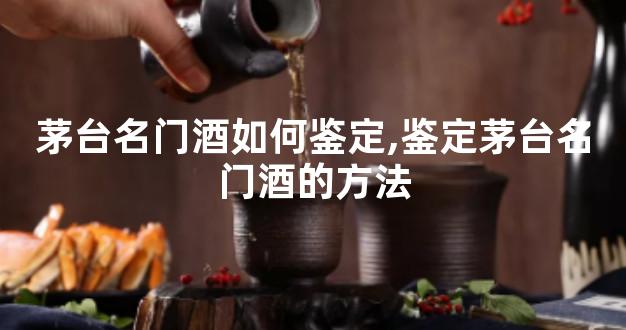 茅台名门酒如何鉴定,鉴定茅台名门酒的方法