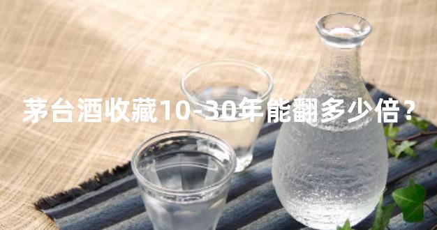 茅台酒收藏10-30年能翻多少倍？