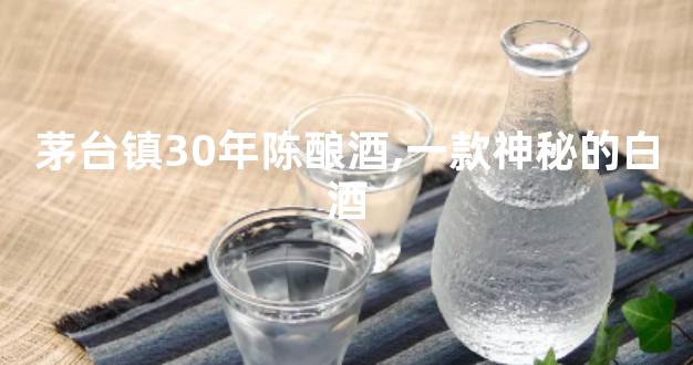 茅台镇30年陈酿酒,一款神秘的白酒