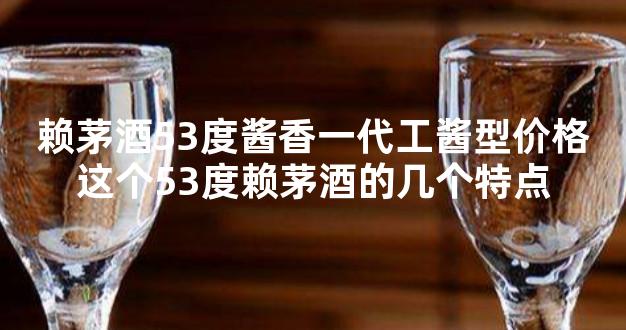 赖茅酒53度酱香一代工酱型价格这个53度赖茅酒的几个特点