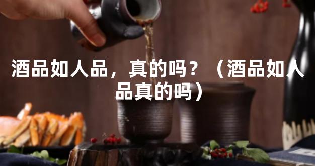 酒品如人品，真的吗？（酒品如人品真的吗）