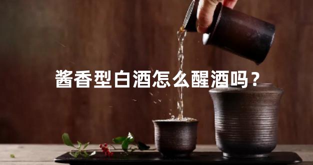 酱香型白酒怎么醒酒吗？