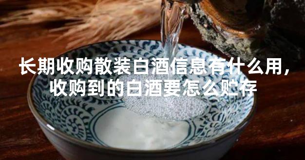 长期收购散装白酒信息有什么用,收购到的白酒要怎么贮存